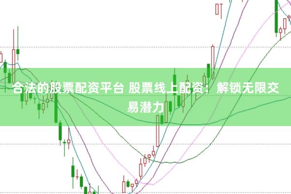 合法的股票配资平台 股票线上配资:解锁无限交易潜力