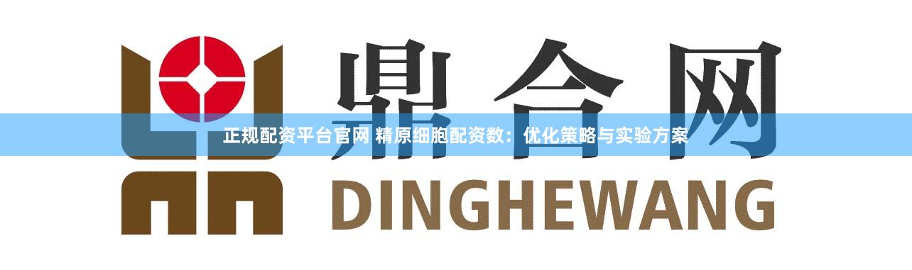 正规配资平台官网 精原细胞配资数:优化策略与实验方案